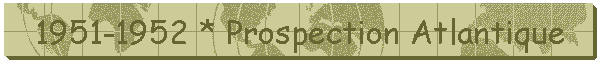 1951-1952 * Prospection Atlantique